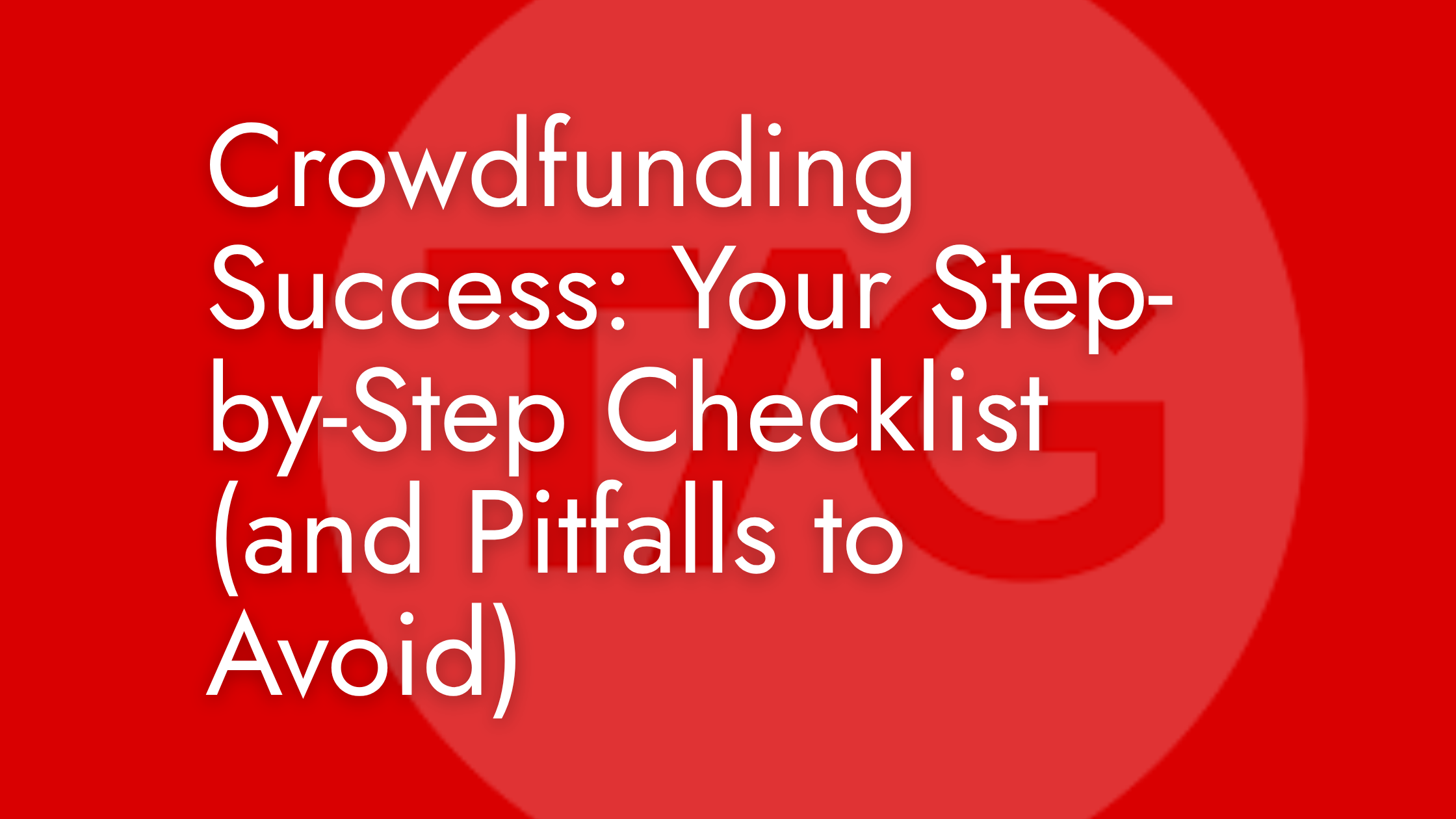 Crowdfunding Success: Your Step-by-Step Checklist (and Pitfalls to Avoid)